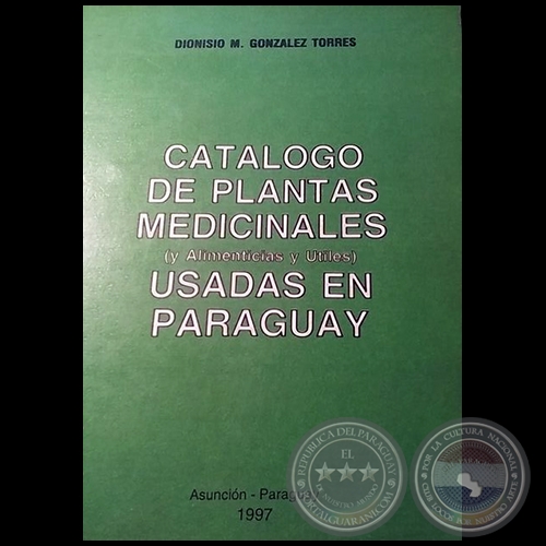 CATLOGO DE PLANTAS MEDICINALES  (y Alimenticias y tiles) USADAS EN PARAGUAY - Autor: DIONISIO M. GONZLEZ TORRES - Ao 1997